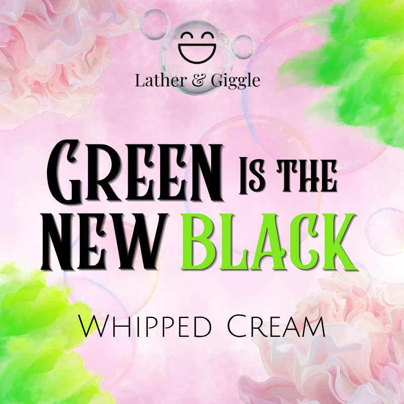 Green is the New Black (Whipped Cream)